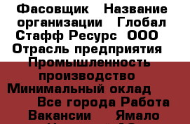 Фасовщик › Название организации ­ Глобал Стафф Ресурс, ООО › Отрасль предприятия ­ Промышленность, производство › Минимальный оклад ­ 42 000 - Все города Работа » Вакансии   . Ямало-Ненецкий АО,Муравленко г.